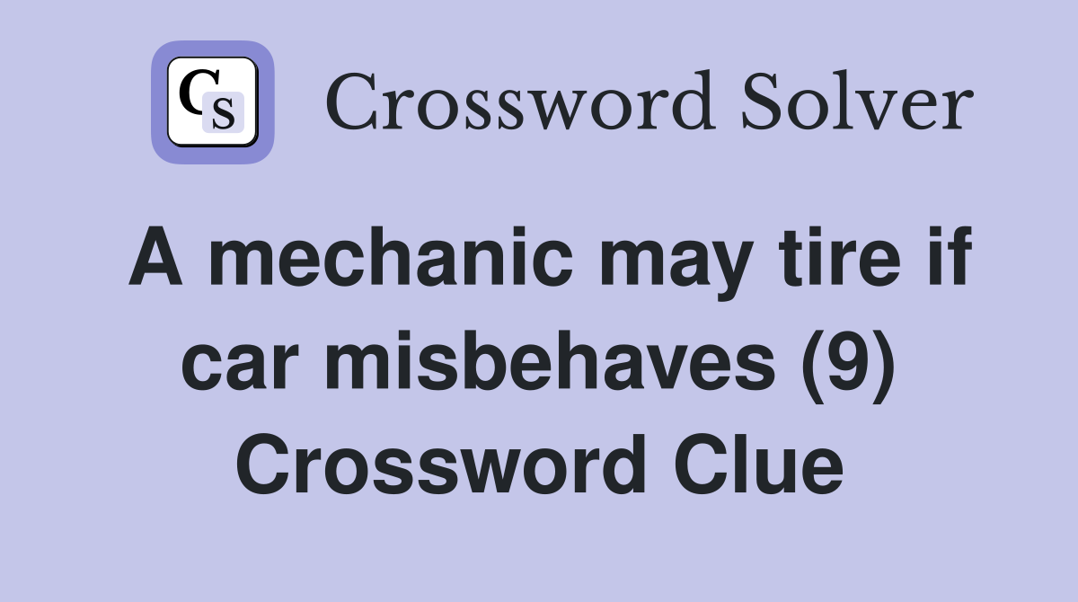 A mechanic may tire if car misbehaves (9) Crossword Clue