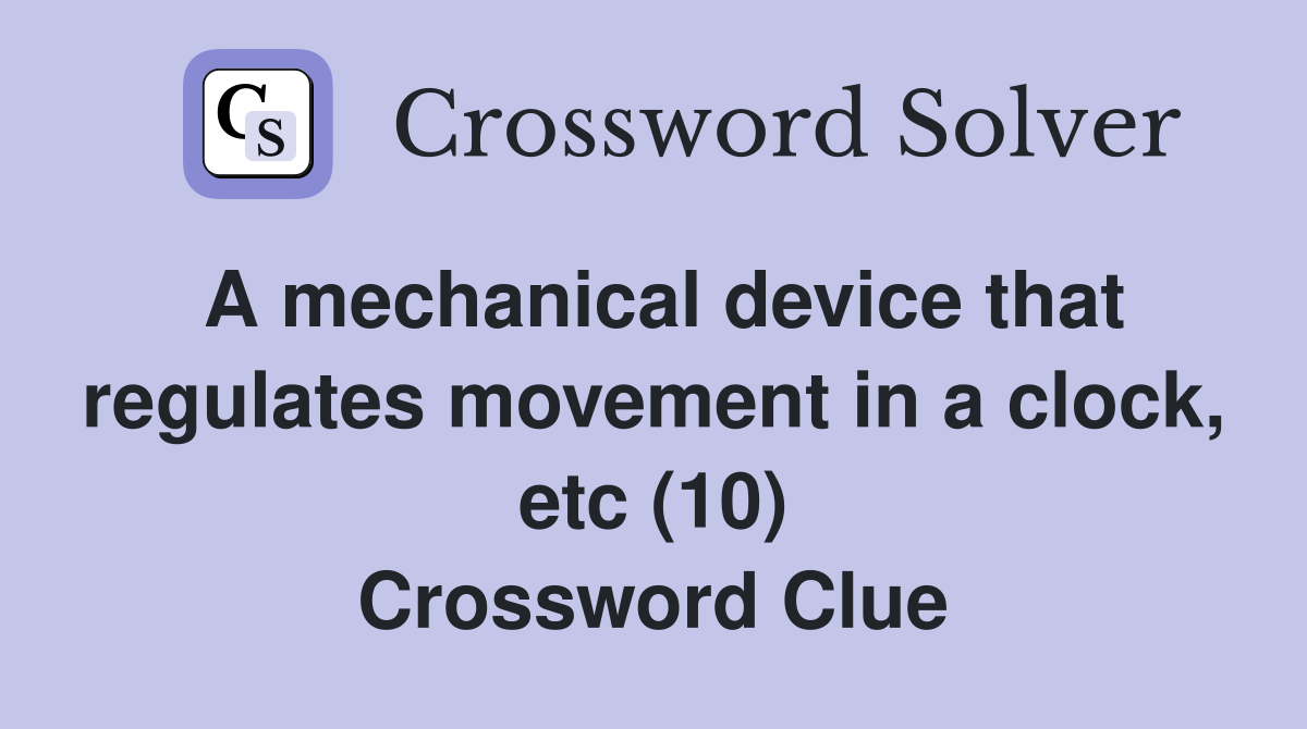 A mechanical device that regulates movement in a clock, etc (10) Crossword Clue