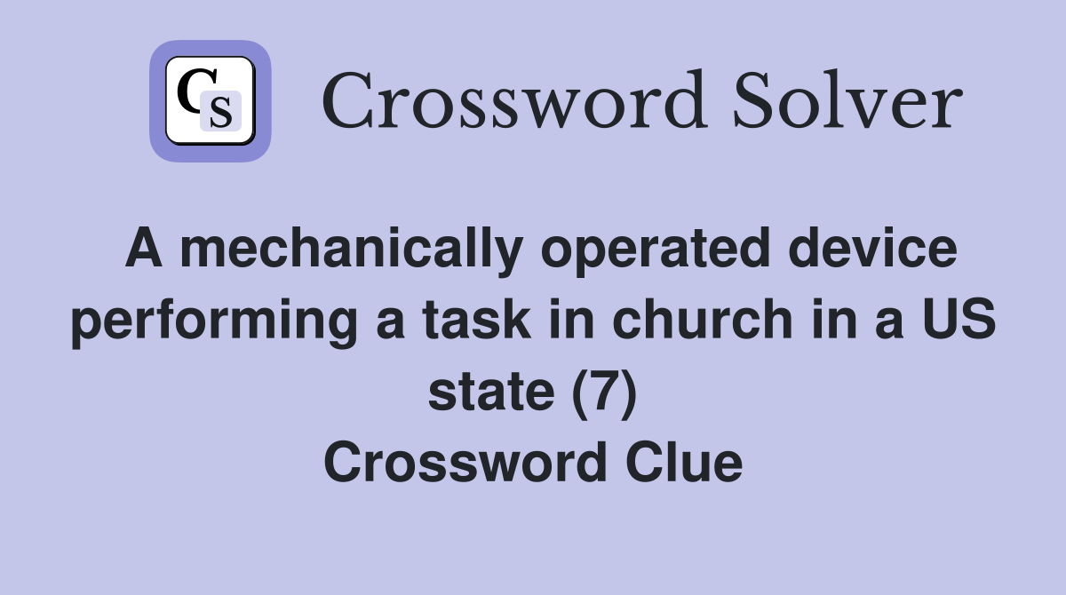 A mechanically operated device performing a task in church in a US state (7) Crossword Clue