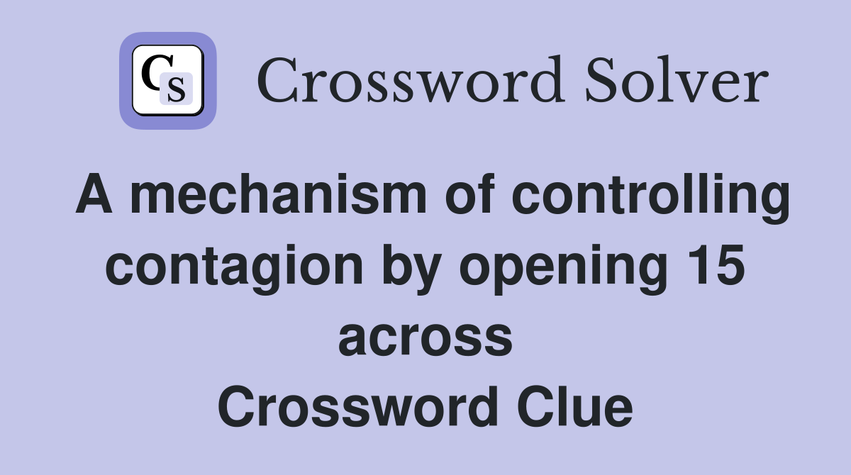 A mechanism of controlling contagion by opening 15 across Crossword Clue