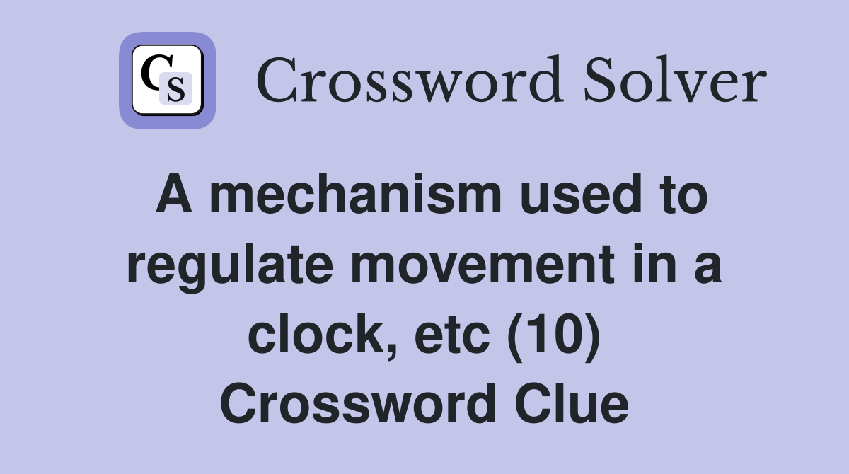 A mechanism used to regulate movement in a clock, etc (10) Crossword Clue