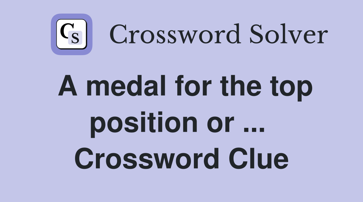 A medal for the top position or ...  Crossword Clue