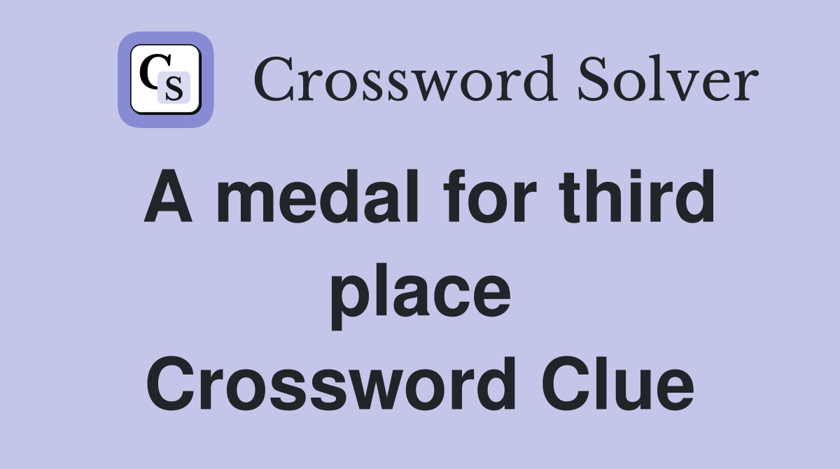 A medal for third place Crossword Clue Answers Crossword Solver