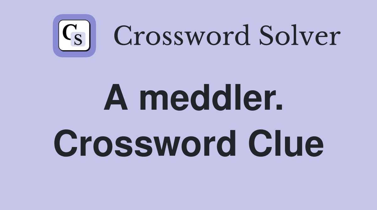 A meddler. Crossword Clue