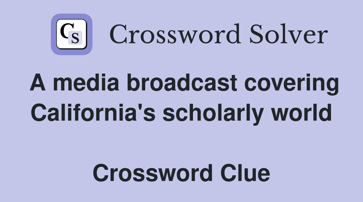 A media broadcast covering California's scholarly world  Crossword Clue