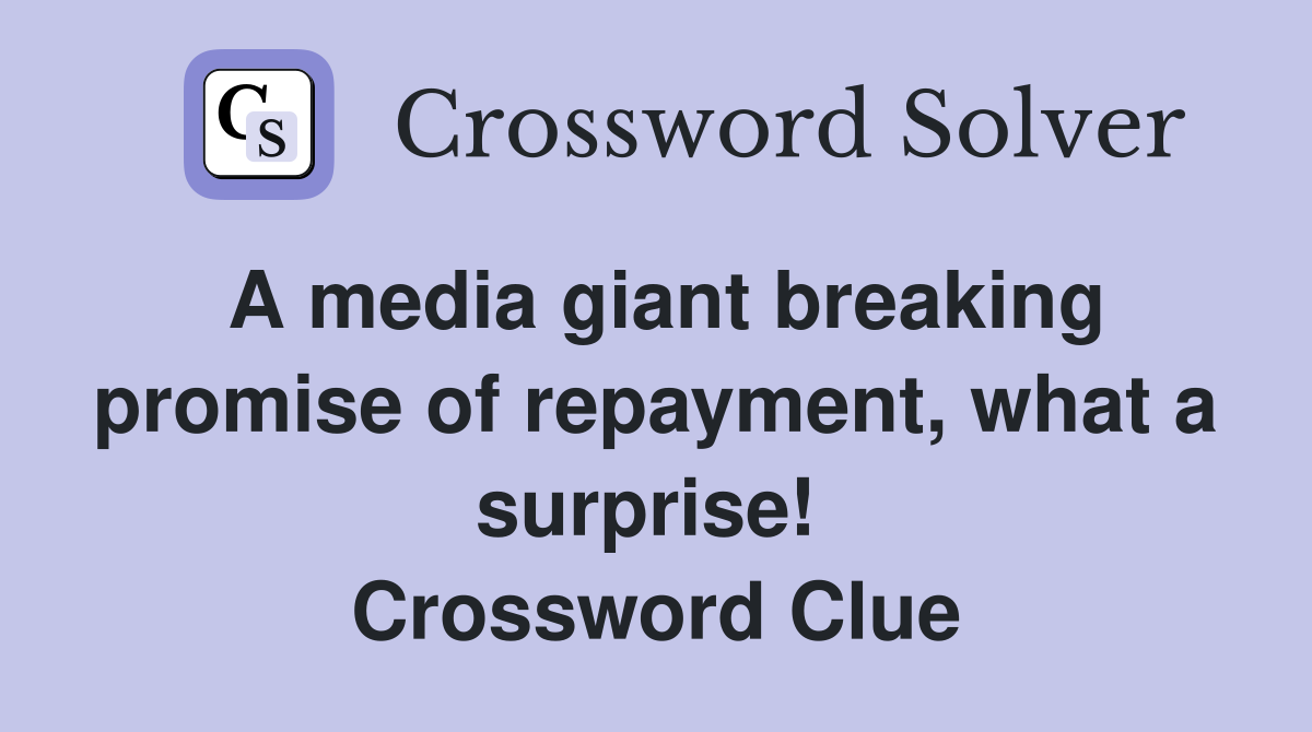 A media giant breaking promise of repayment, what a surprise!  Crossword Clue