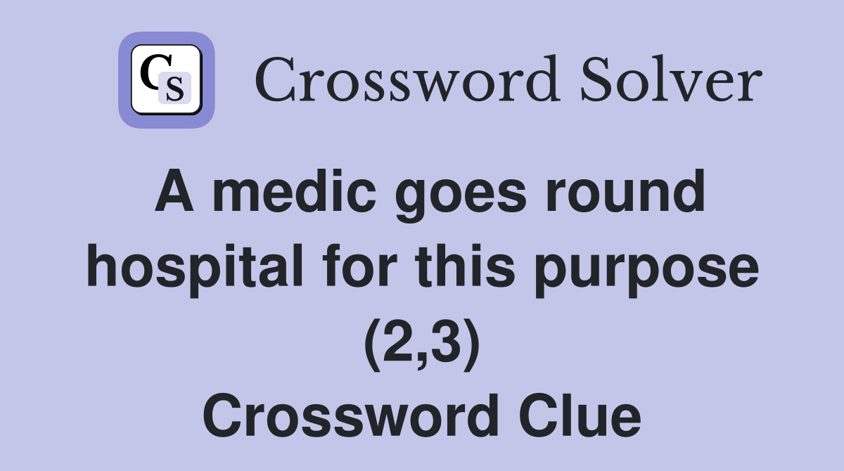 A medic goes round hospital for this purpose (2,3) Crossword Clue