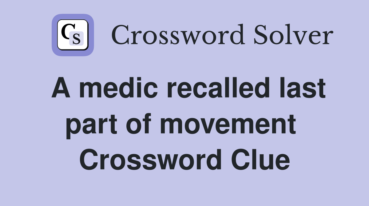 A medic recalled last part of movement  Crossword Clue