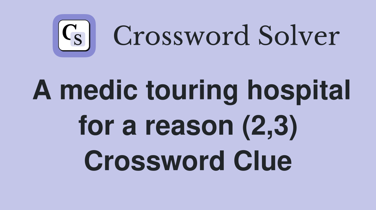 A medic touring hospital for a reason (2,3) Crossword Clue