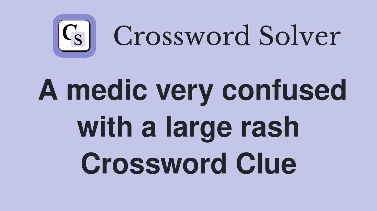 A medic very confused with a large rash Crossword Clue