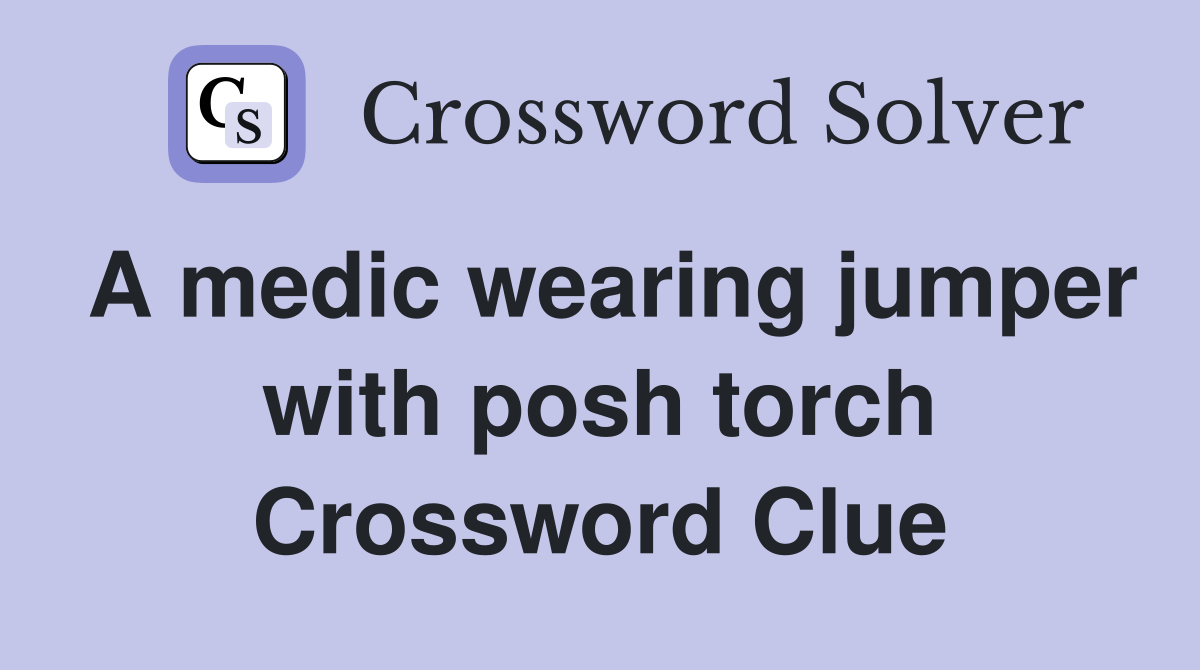 A medic wearing jumper with posh torch Crossword Clue