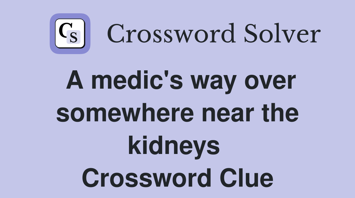 A medic's way over somewhere near the kidneys  Crossword Clue