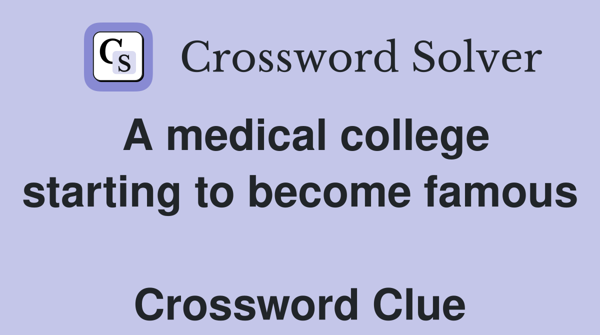 A medical college starting to become famous  Crossword Clue