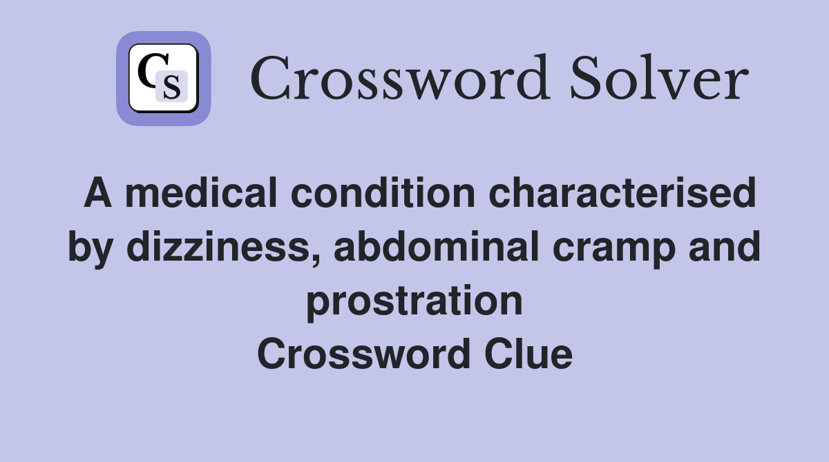 A medical condition characterised by dizziness, abdominal cramp and prostration Crossword Clue