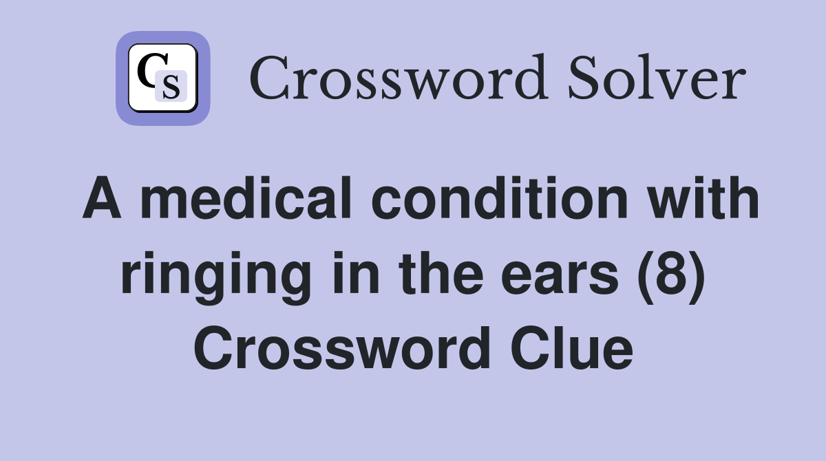 A medical condition with ringing in the ears (8) Crossword Clue