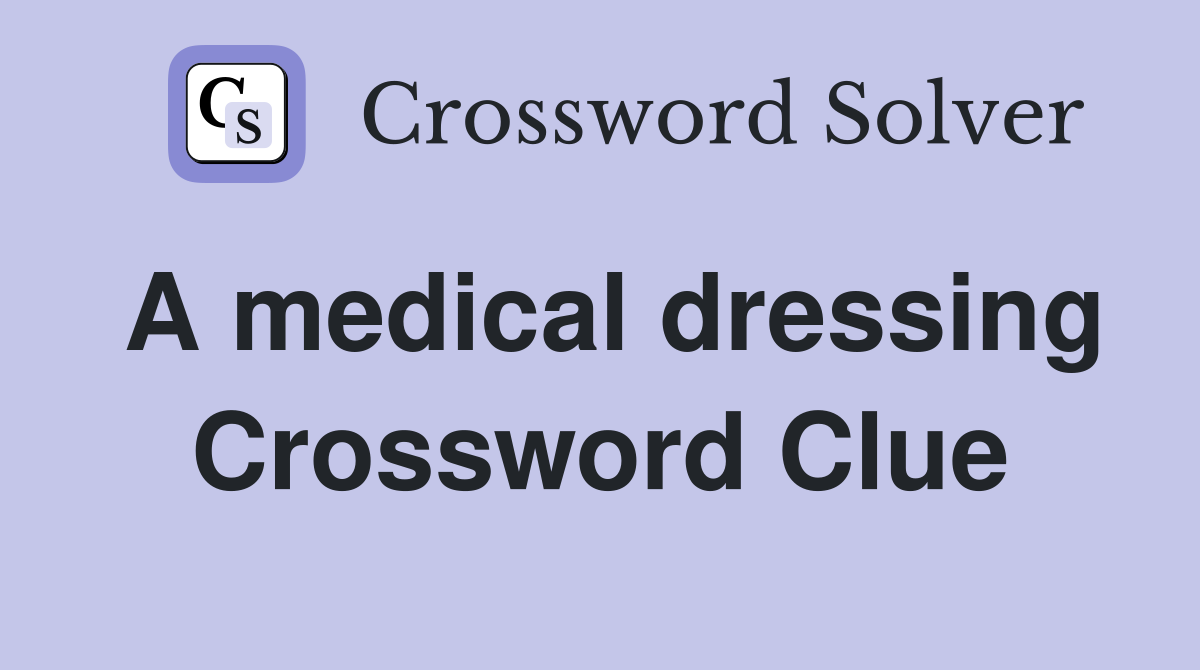 A medical dressing Crossword Clue