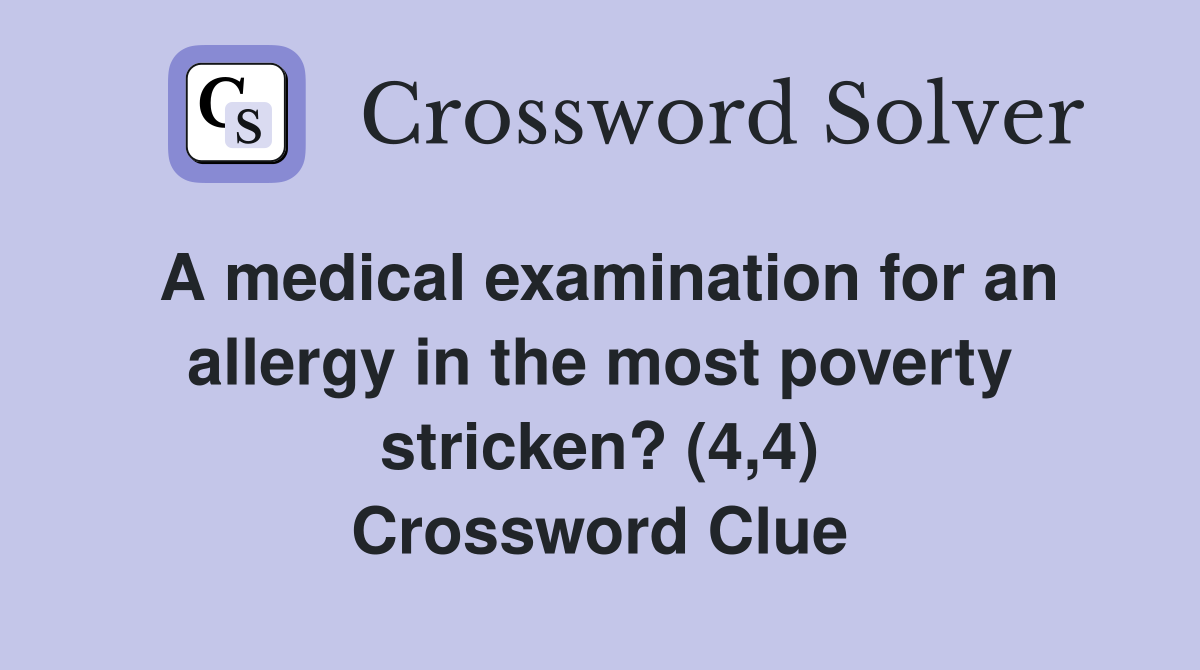 A medical examination for an allergy in the most poverty stricken? (4,4) Crossword Clue
