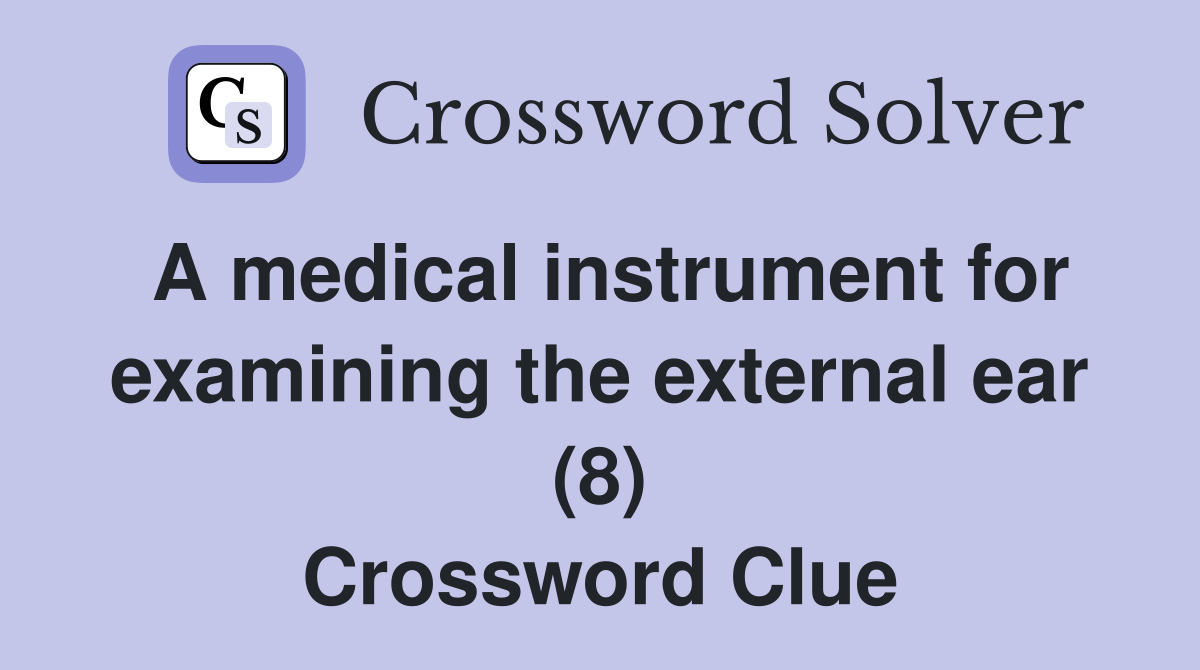 A medical instrument for examining the external ear (8) Crossword Clue