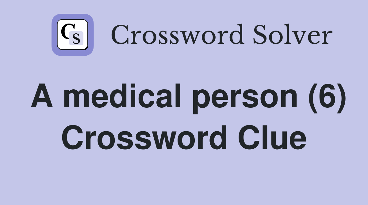 A medical person (6) Crossword Clue