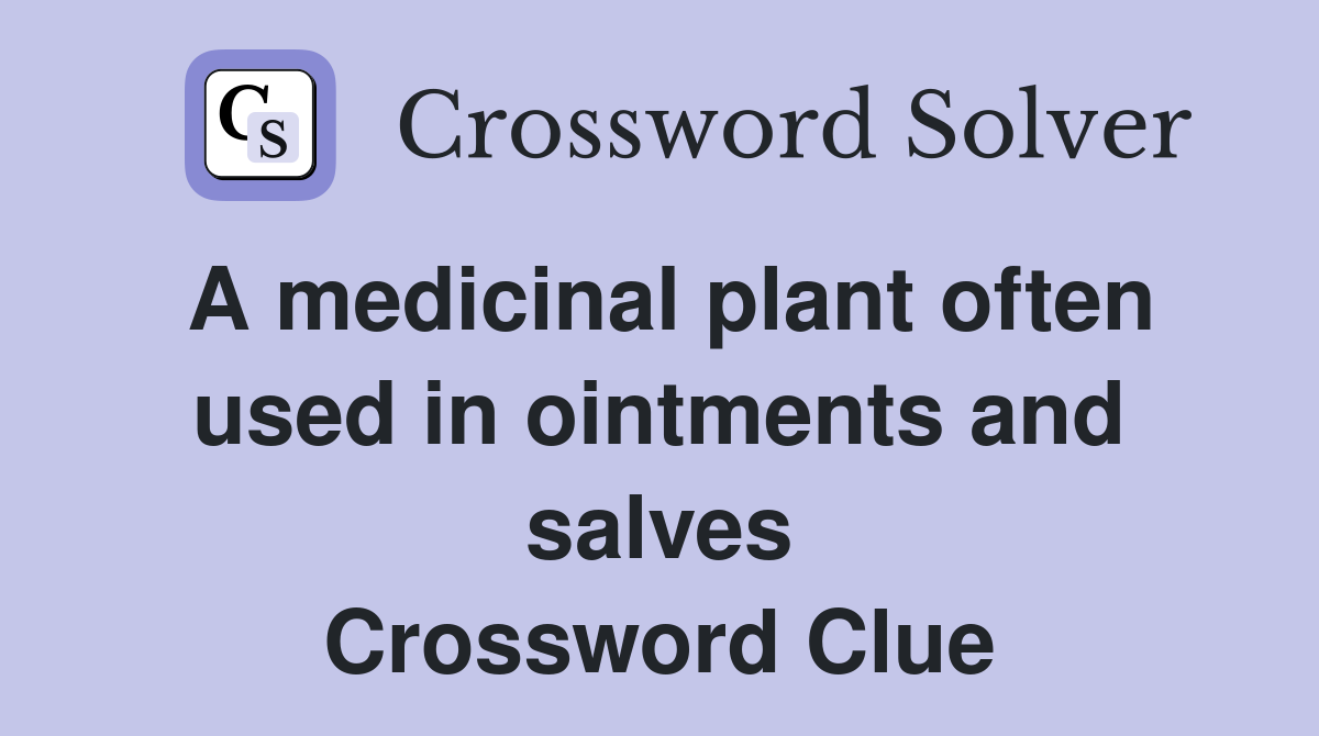 A medicinal plant often used in ointments and salves Crossword Clue