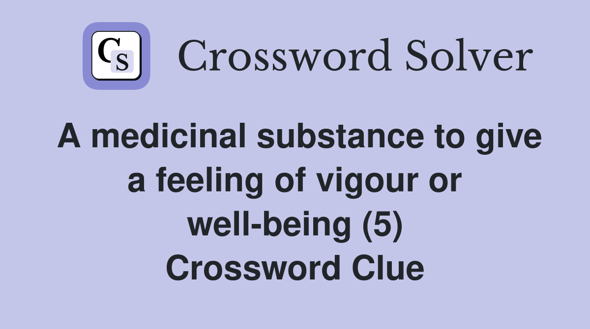 A medicinal substance to give a feeling of vigour or well-being (5) Crossword Clue