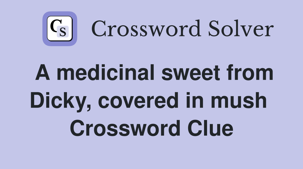 A medicinal sweet from Dicky, covered in mush  Crossword Clue