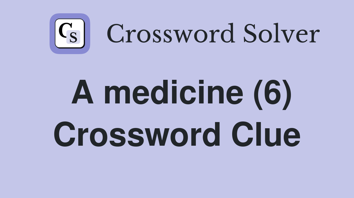 A medicine (6) Crossword Clue