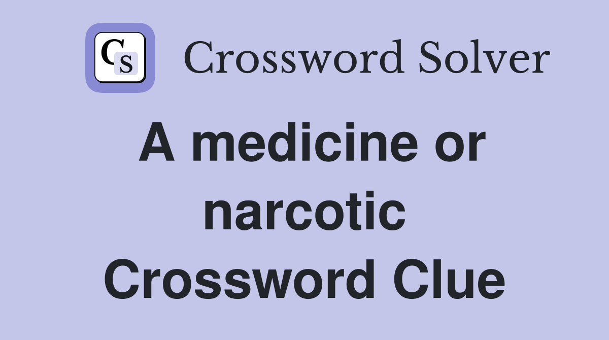 A medicine or narcotic Crossword Clue