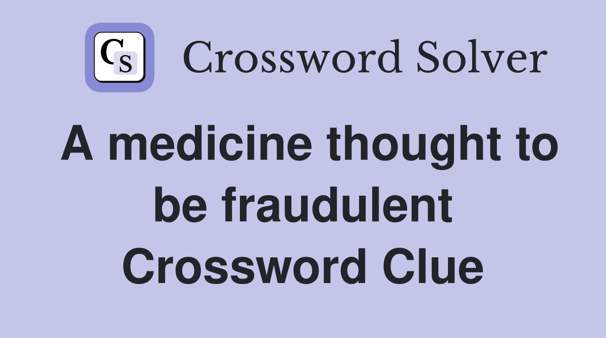 A medicine thought to be fraudulent Crossword Clue