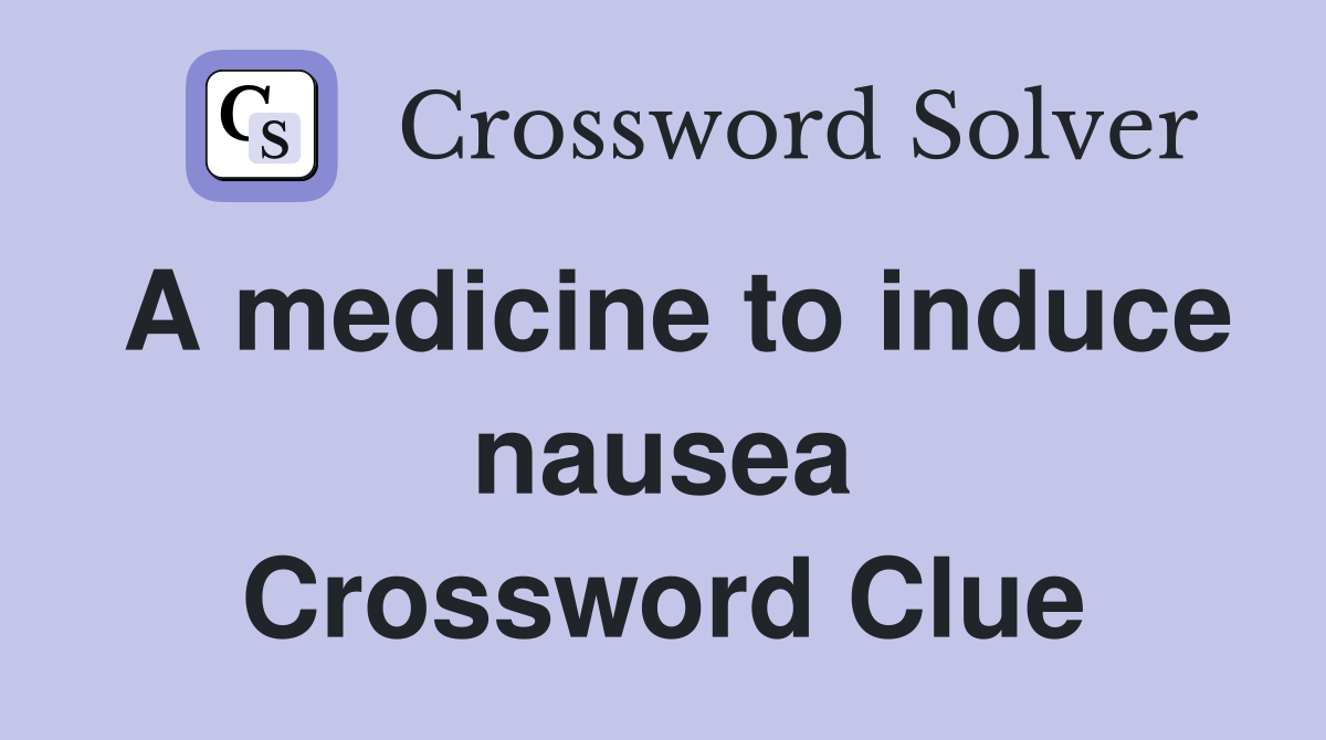 A medicine to induce nausea Crossword Clue