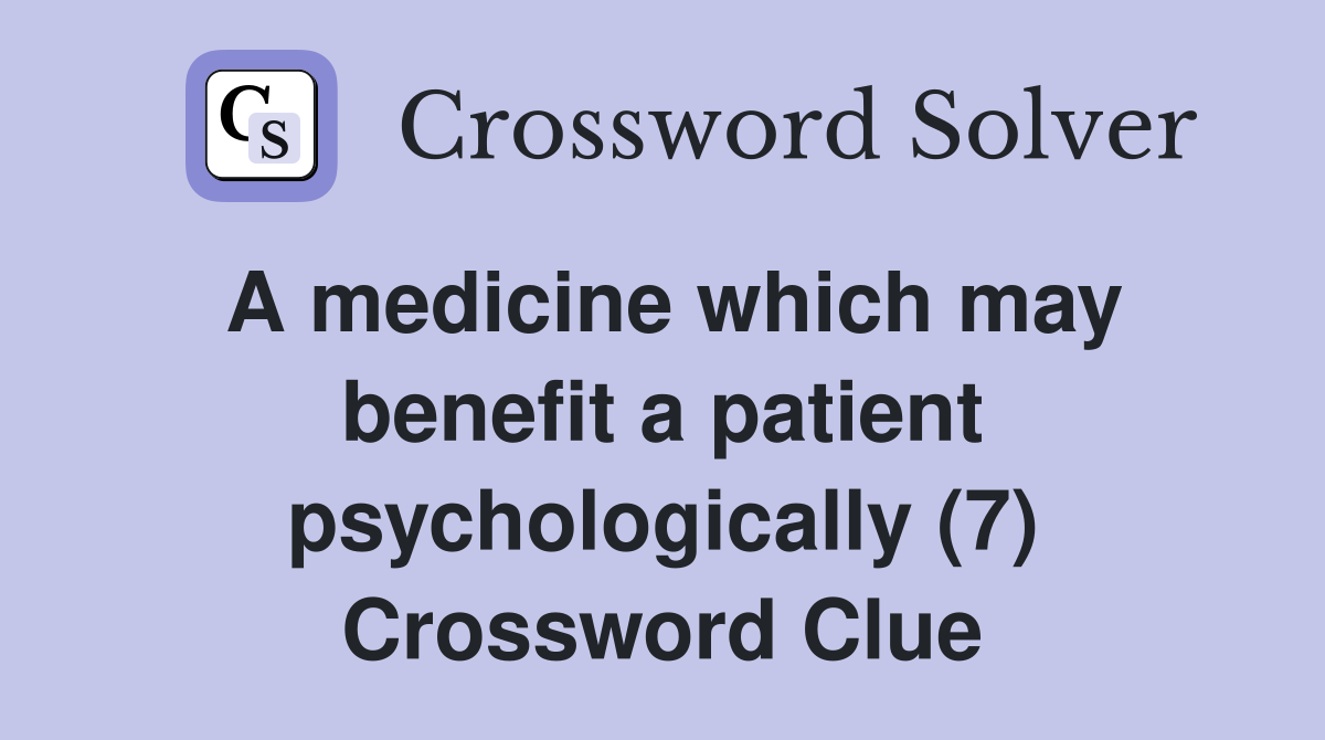 A medicine which may benefit a patient psychologically (7) Crossword Clue