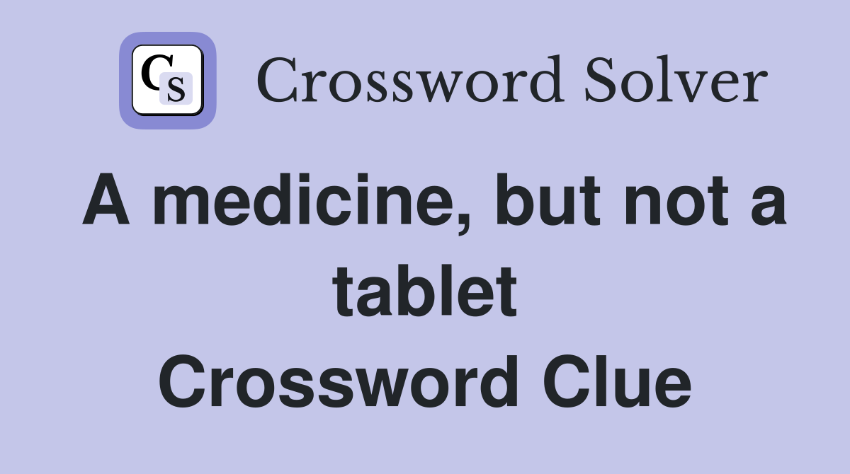 A medicine, but not a tablet Crossword Clue