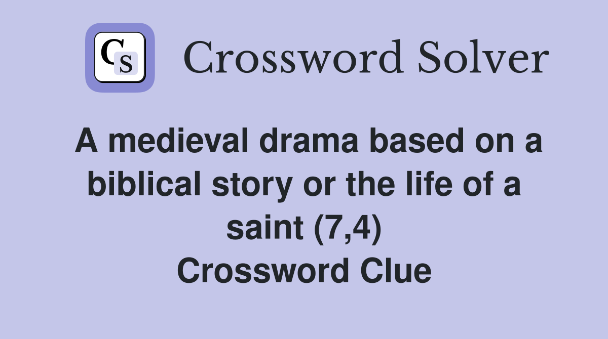 A medieval drama based on a biblical story or the life of a saint (7,4) Crossword Clue