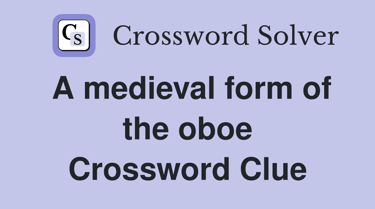 A medieval form of the oboe Crossword Clue