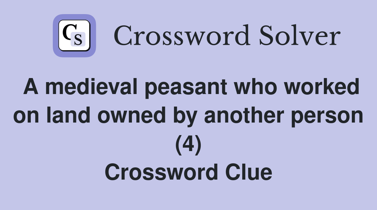 A medieval peasant who worked on land owned by another person (4) Crossword Clue