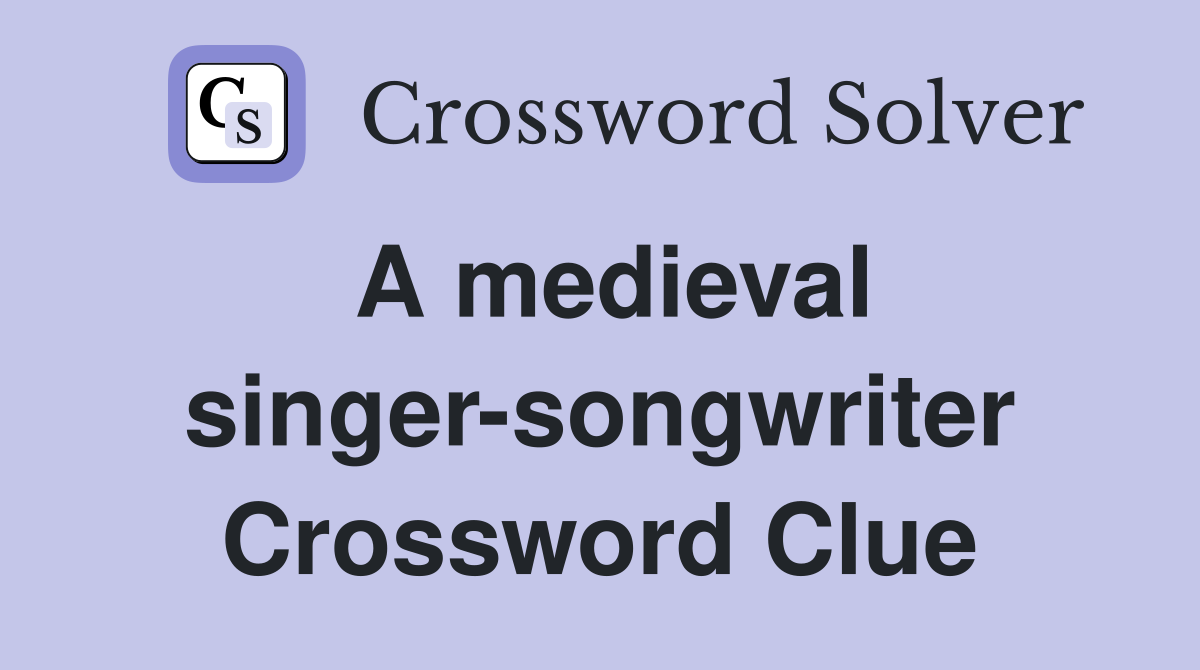 A medieval singer-songwriter Crossword Clue