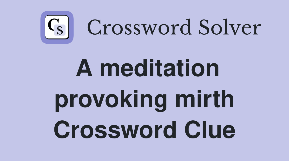 A meditation provoking mirth Crossword Clue