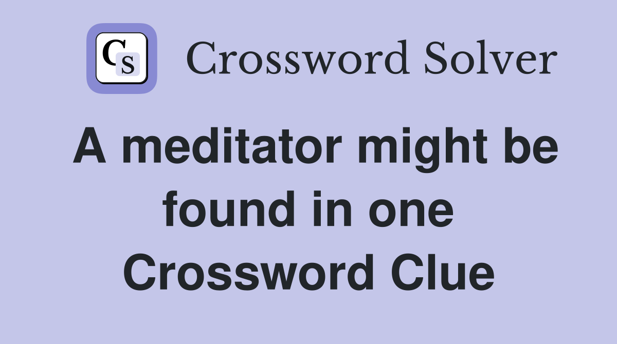 A meditator might be found in one Crossword Clue