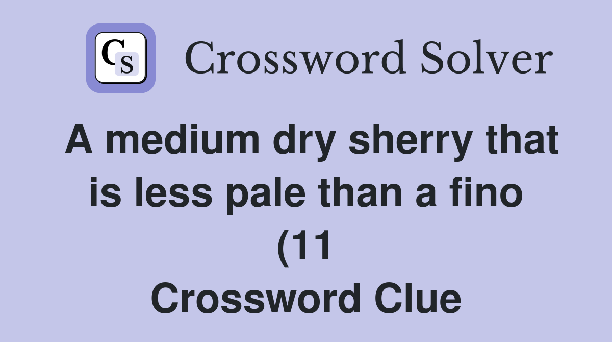 A medium dry sherry that is less pale than a fino (11) Crossword Clue A medium dry sherry that is less pale than a fino (11) Crossword Clue