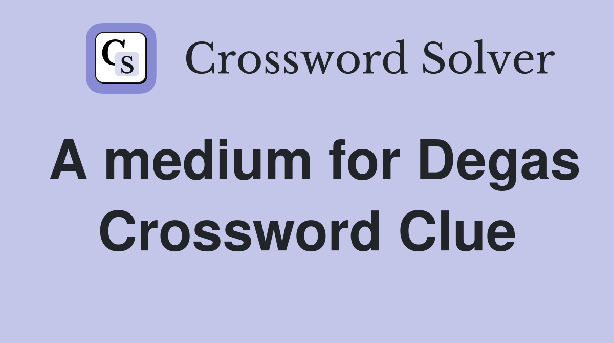 A medium for Degas Crossword Clue