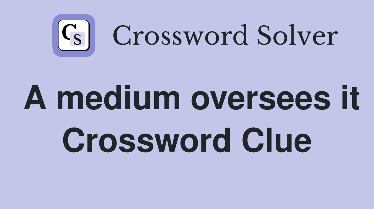 A medium oversees it Crossword Clue