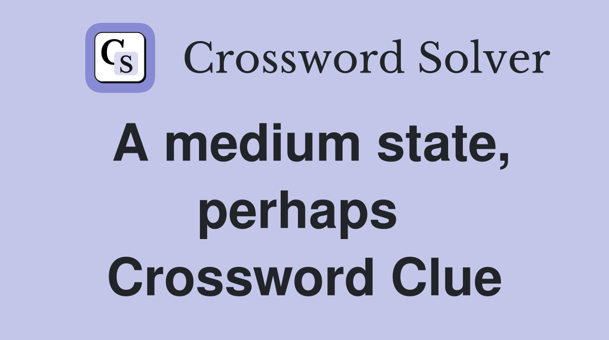 A medium state, perhaps  Crossword Clue