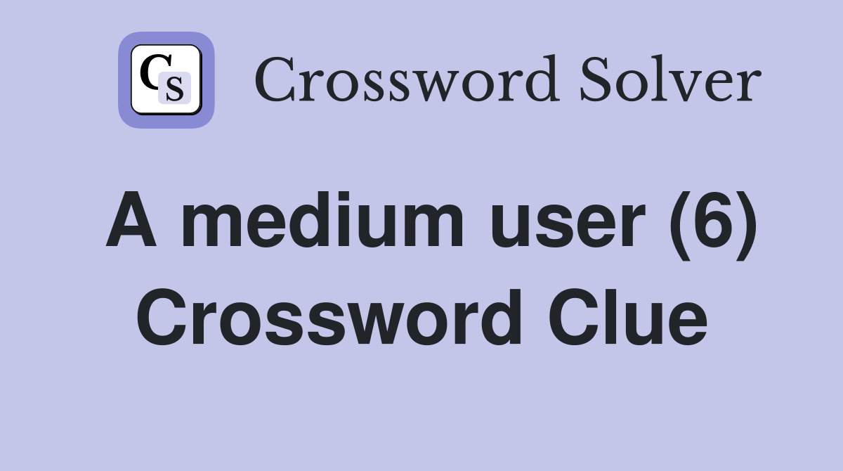 A medium user (6) Crossword Clue