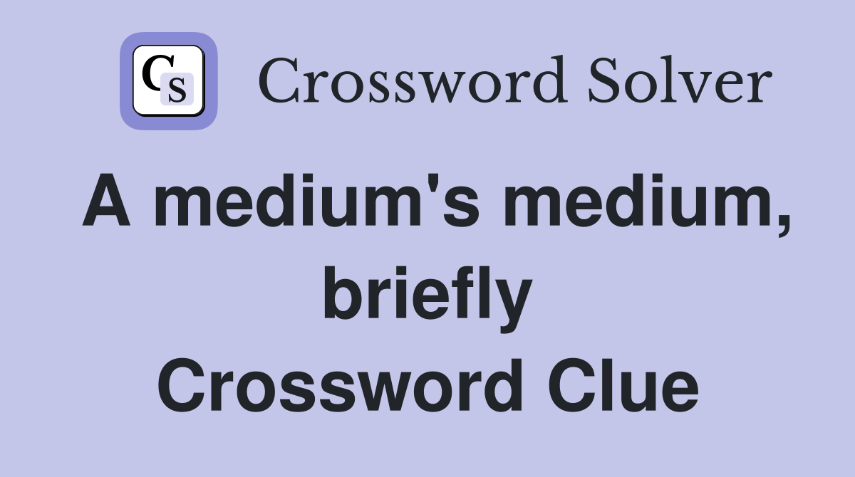 A medium's medium, briefly Crossword Clue