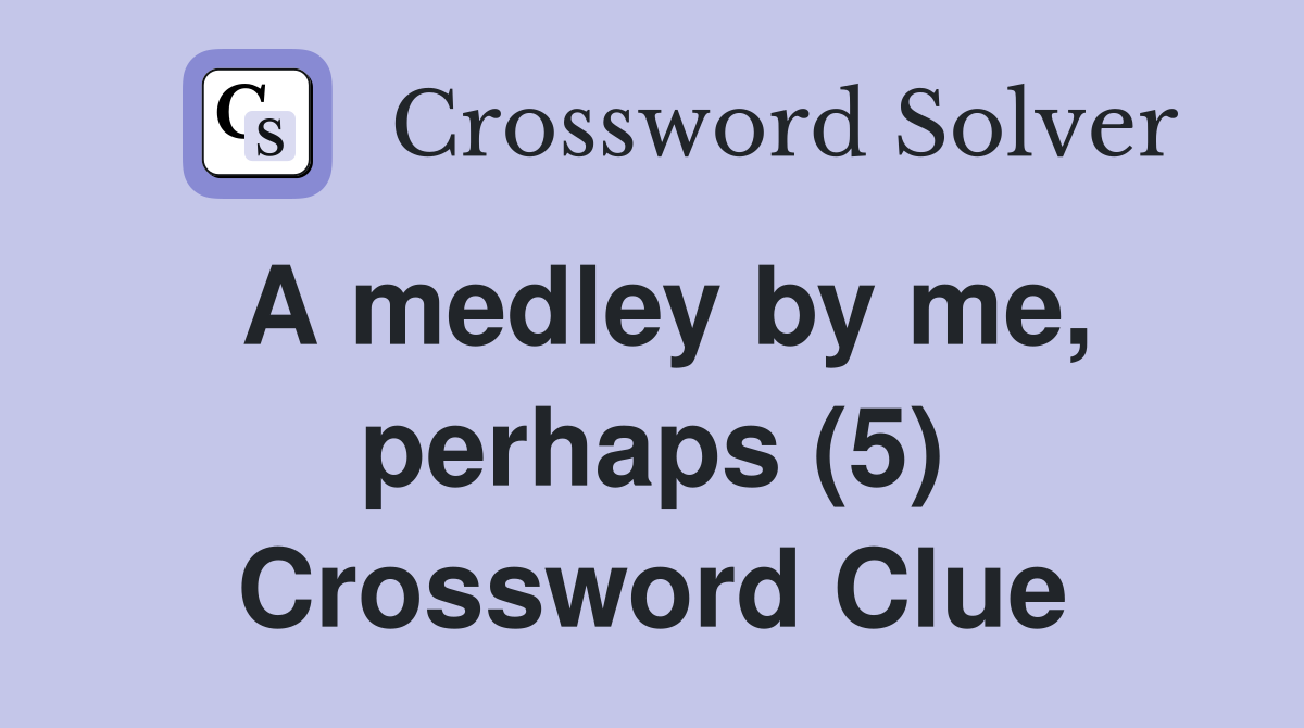 A medley by me, perhaps (5) Crossword Clue