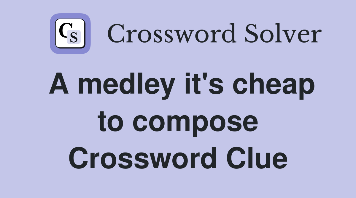 A medley it's cheap to compose Crossword Clue