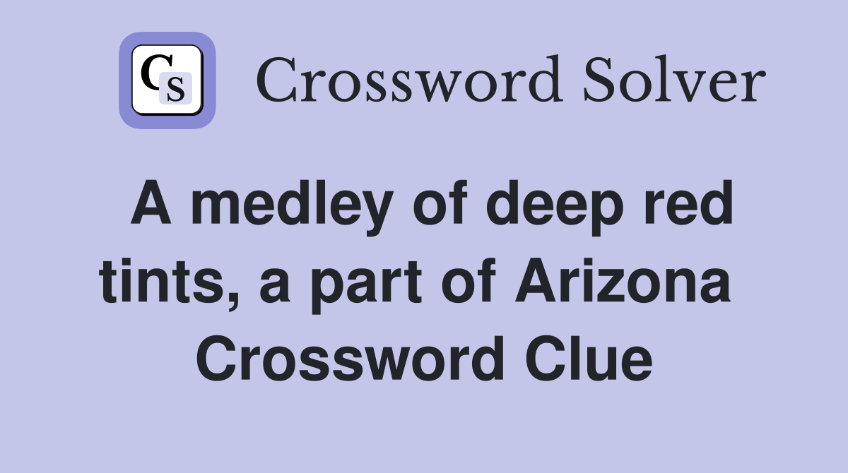 A medley of deep red tints, a part of Arizona  Crossword Clue