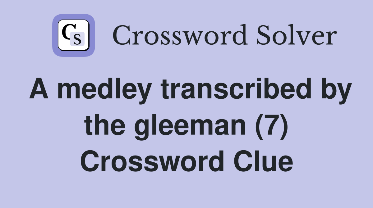 A medley transcribed by the gleeman (7) Crossword Clue