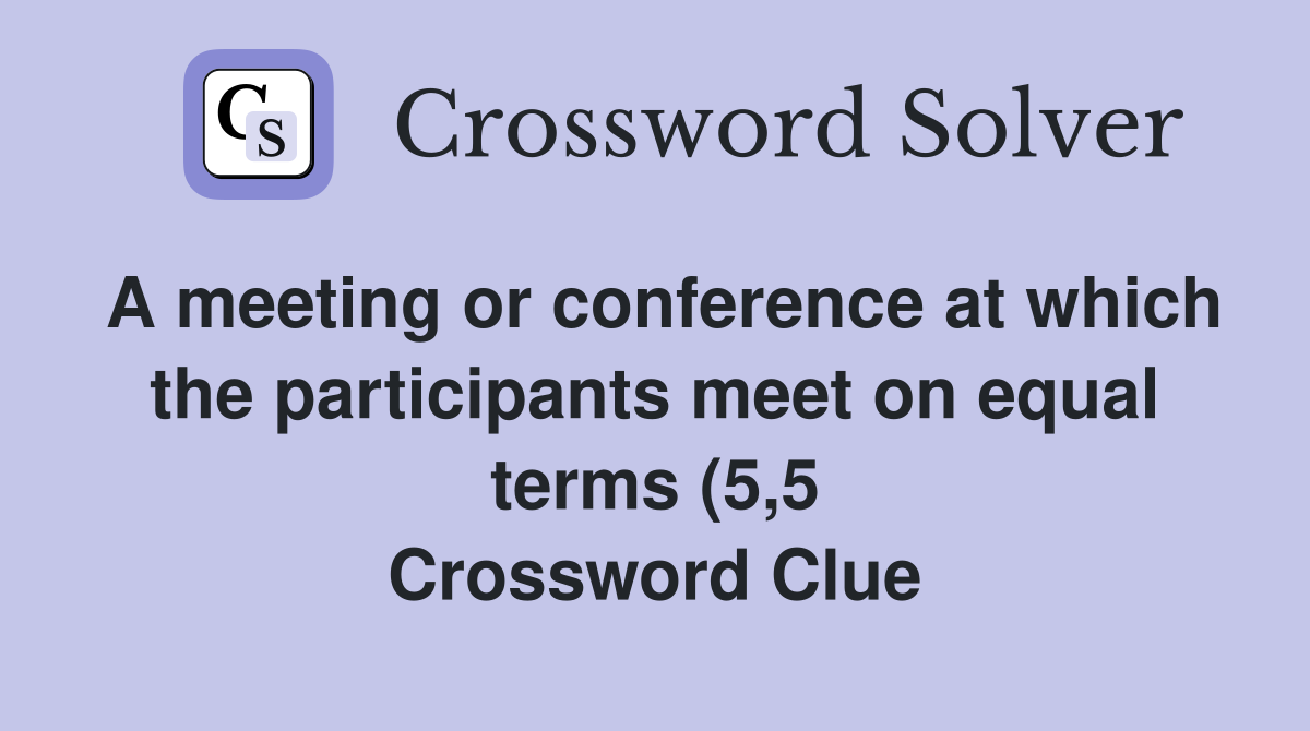 A meeting or conference at which the participants meet on equal terms A meeting or conference at which the participants meet on equal terms