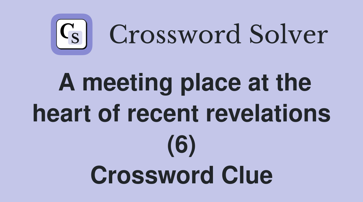 A meeting place at the heart of recent revelations (6) Crossword Clue